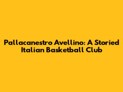 Pallacanestro Avellino: A Storied Italian Basketball Club