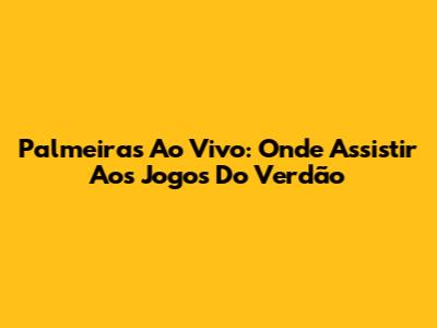 Palmeiras Ao Vivo: Onde Assistir Aos Jogos Do Verdão