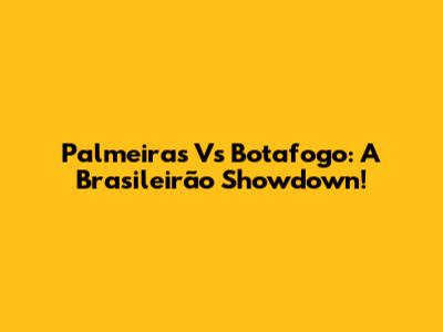 Palmeiras Vs Botafogo: A Brasileirão Showdown!