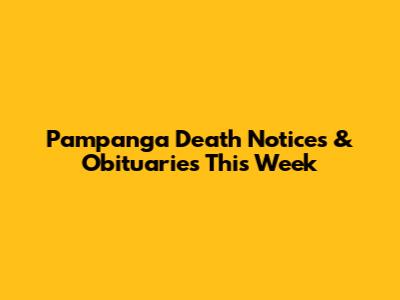 Pampanga Death Notices & Obituaries This Week