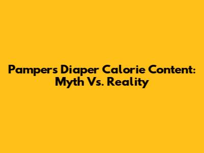 Pampers Diaper Calorie Content: Myth Vs. Reality