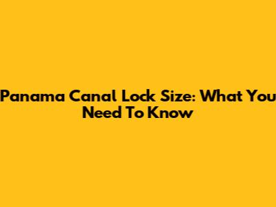 Panama Canal Lock Size: What You Need To Know