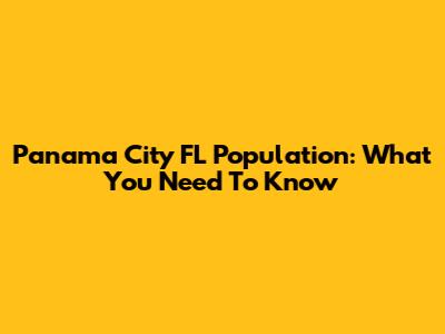 Panama City FL Population: What You Need To Know