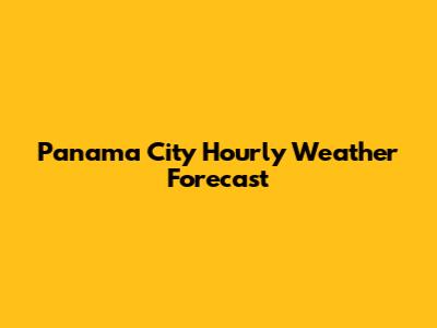 Panama City Hourly Weather Forecast