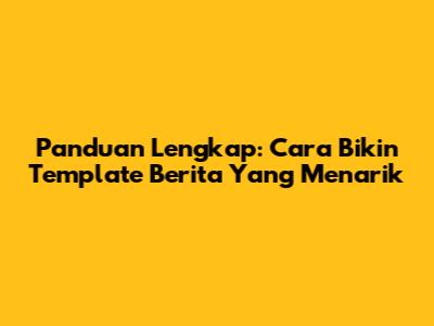Panduan Lengkap: Cara Bikin Template Berita Yang Menarik