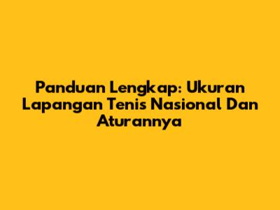 Panduan Lengkap: Ukuran Lapangan Tenis Nasional Dan Aturannya
