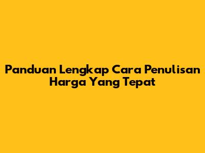 Panduan Lengkap Cara Penulisan Harga Yang Tepat