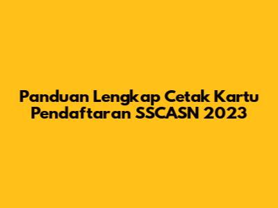 Panduan Lengkap Cetak Kartu Pendaftaran SSCASN 2023