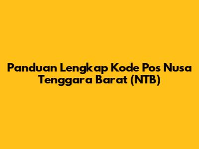 Panduan Lengkap Kode Pos Nusa Tenggara Barat (NTB)