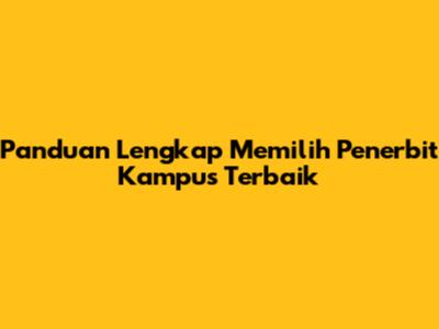 Panduan Lengkap Memilih Penerbit Kampus Terbaik