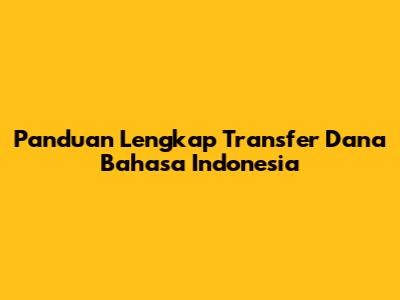 Panduan Lengkap Transfer Dana Bahasa Indonesia