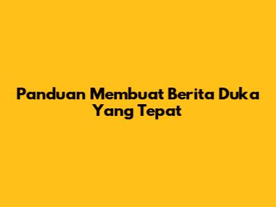 Panduan Membuat Berita Duka Yang Tepat