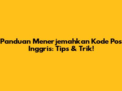 Panduan Menerjemahkan Kode Pos Inggris: Tips & Trik!