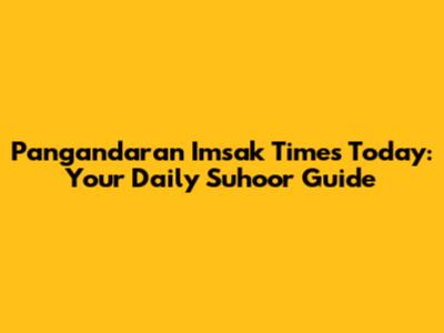 Pangandaran Imsak Times Today: Your Daily Suhoor Guide