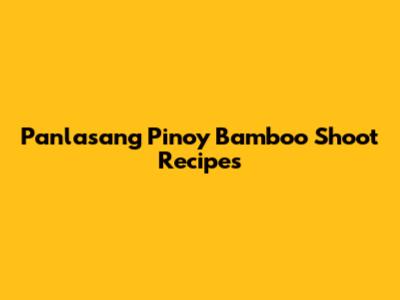 Panlasang Pinoy Bamboo Shoot Recipes