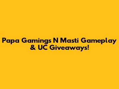 Papa Gaming's N Masti Gameplay & UC Giveaways!