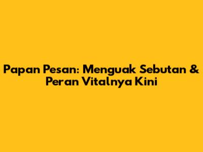 Papan Pesan: Menguak Sebutan & Peran Vitalnya Kini
