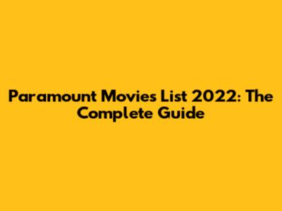 Paramount Movies List 2022: The Complete Guide