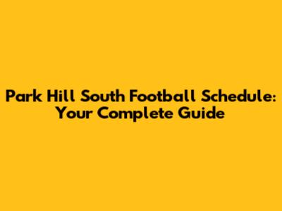 Park Hill South Football Schedule: Your Complete Guide