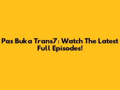 Pas Buka Trans7: Watch The Latest Full Episodes!