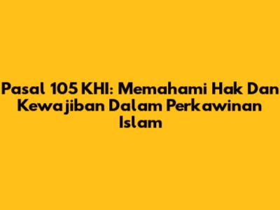 Pasal 105 KHI: Memahami Hak Dan Kewajiban Dalam Perkawinan Islam