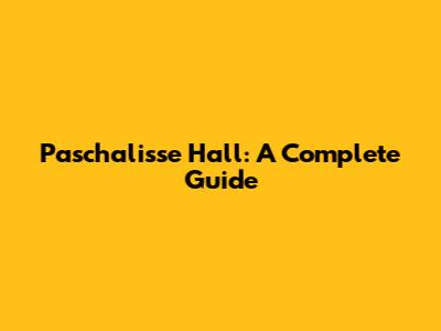 Paschalisse Hall: A Complete Guide