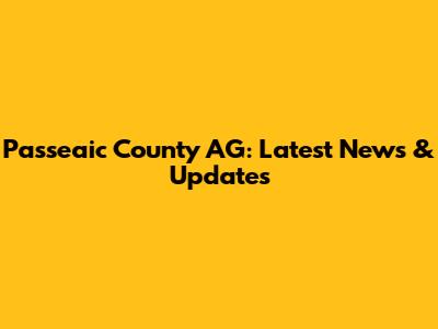 Passeaic County AG: Latest News & Updates