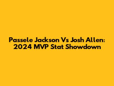 Passele Jackson Vs Josh Allen: 2024 MVP Stat Showdown