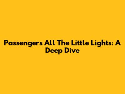 Passenger's All The Little Lights: A Deep Dive