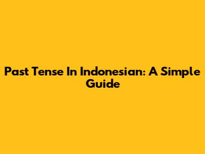 Past Tense In Indonesian: A Simple Guide