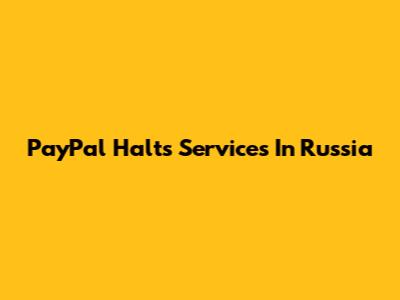 PayPal Halts Services In Russia