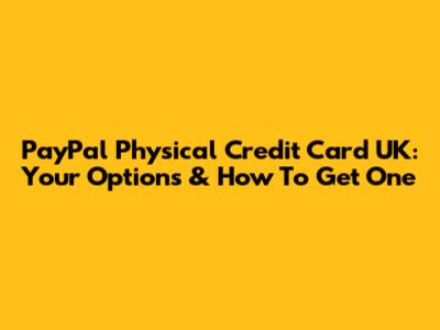 PayPal Physical Credit Card UK: Your Options & How To Get One