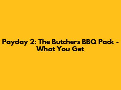 Payday 2: The Butcher's BBQ Pack - What You Get