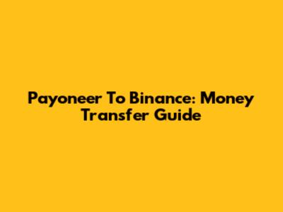 Payoneer To Binance: Money Transfer Guide