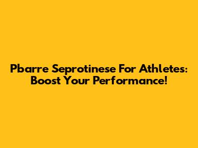 Pbarre Seprotinese For Athletes: Boost Your Performance!