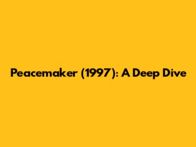 Peacemaker (1997): A Deep Dive