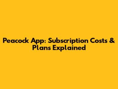 Peacock App: Subscription Costs & Plans Explained