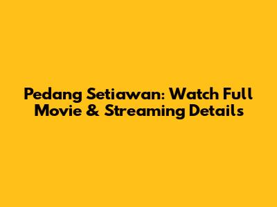 Pedang Setiawan: Watch Full Movie & Streaming Details