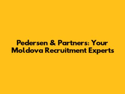 Pedersen & Partners: Your Moldova Recruitment Experts