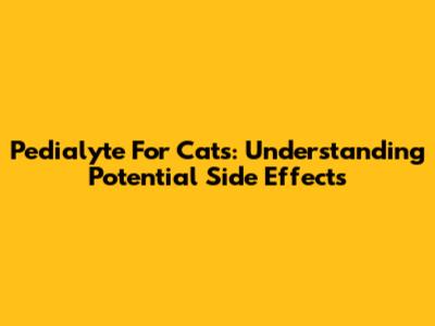 Pedialyte For Cats: Understanding Potential Side Effects