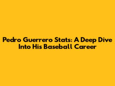 Pedro Guerrero Stats: A Deep Dive Into His Baseball Career
