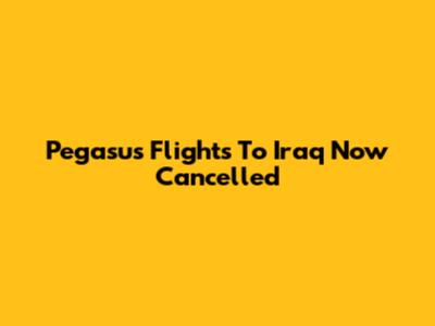 Pegasus Flights To Iraq Now Cancelled