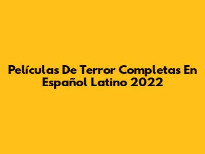 Películas De Terror Completas En Español Latino 2022
