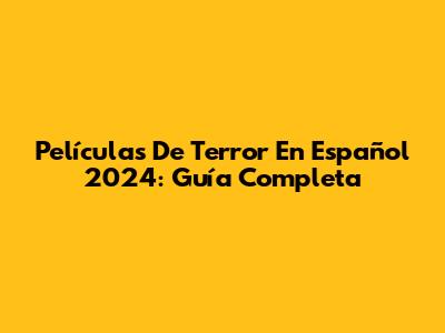 Películas De Terror En Español 2024: Guía Completa