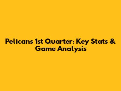 Pelicans 1st Quarter: Key Stats & Game Analysis