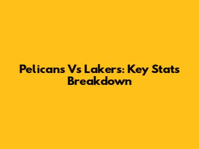 Pelicans Vs Lakers: Key Stats Breakdown