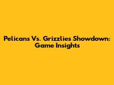 Pelicans Vs. Grizzlies Showdown: Game Insights