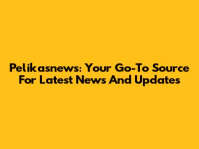 Pelikasnews: Your Go-To Source For Latest News And Updates