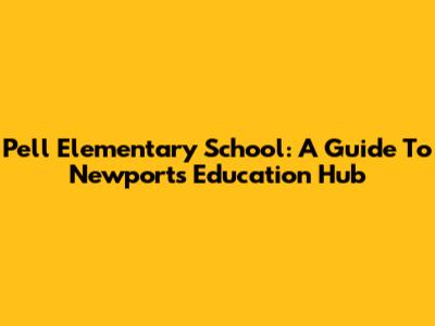 Pell Elementary School: A Guide To Newport's Education Hub