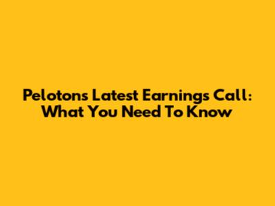 Peloton's Latest Earnings Call: What You Need To Know